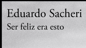 Lecturas: “Ser feliz era esto”, de Eduardo Sacheri