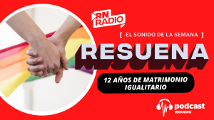 Resuena, el nuevo podcast de RN RADIO: 12 años de matrimonio igualitario