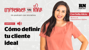 Cómo definir a tu cliente ideal: otra entrega del podcast «Emprender para vivir»